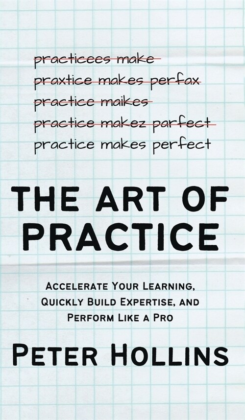 The Art of Practice: Accelerate Your Learning, Quickly Build Expertise, and Perform Like a Pro (Hardcover)