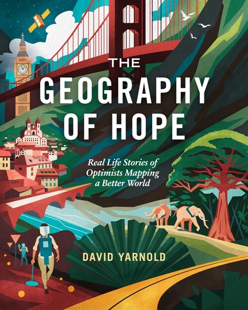 The Geography of Hope: Real Life Stories of Optimists Mapping a Better World (Paperback)