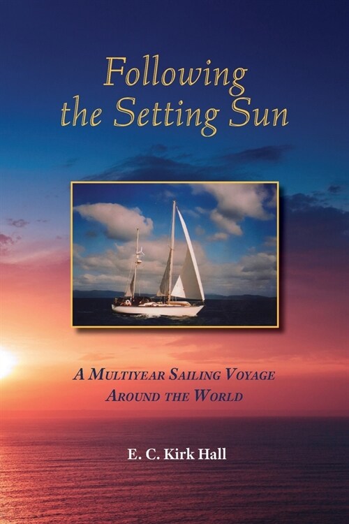 Following the Setting Sun: A Multiyear Sailing Voyage Around the World (Paperback)
