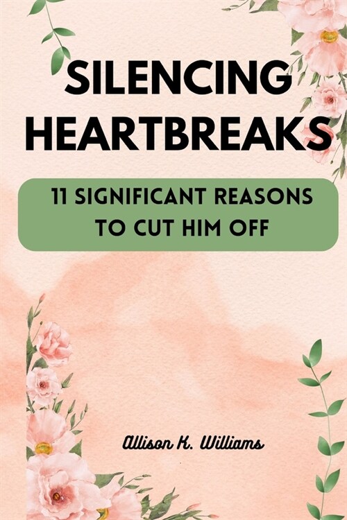 Silencing Heartbreaks: 11 Significant Reasons to Cut Him Off (Paperback)