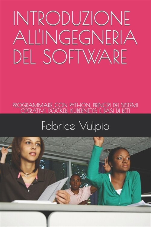 Introduzione Allingegneria del Software: Programmare Con Python, Principi Dei Sistemi Operativi, Docker, Kubernetes E Basi Di Reti (Paperback)