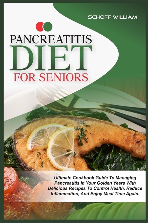 Pancreatitis Diet for Seniors: Ultimate Cookbook Guide to Managing Pancreatitis in Your Golden Years with Delicious Recipes to Control Health, Reduce (Paperback)