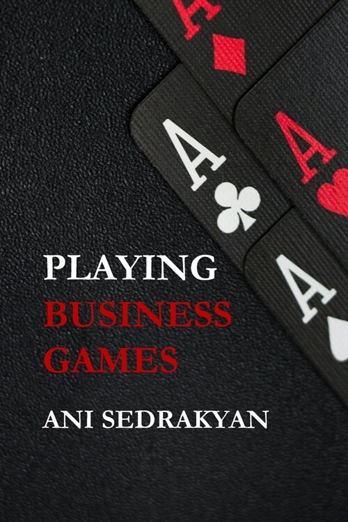 Playing Business Games: 12 commandments for Managers and Business Owners to navigate from chaos to mastery in Business (Paperback)