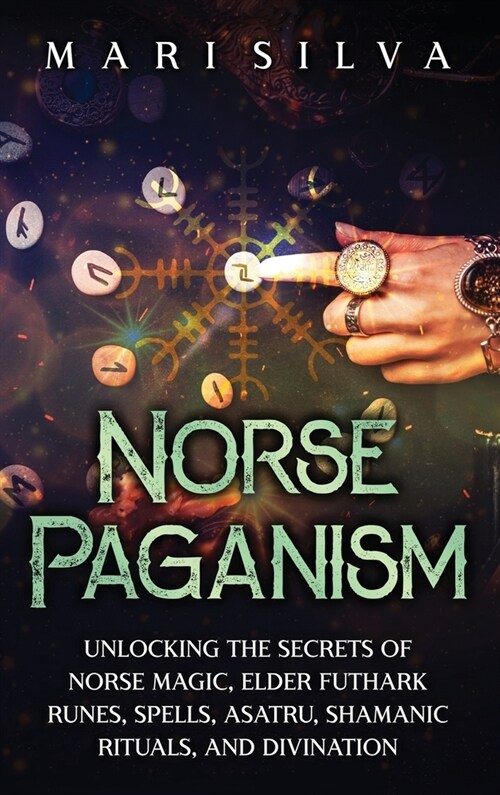 Norse Paganism: Unlocking the Secrets of Norse Magic, Elder Futhark Runes, Spells, Asatru, Shamanic Rituals, and Divination (Hardcover)