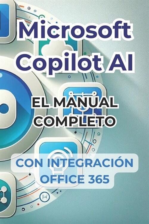 Microsoft Copilot AI. Gu? completa y manual listo para usar con integraci? de Office 365.: Trucos y secretos para cambiar tu vida con la IA (Paperback)
