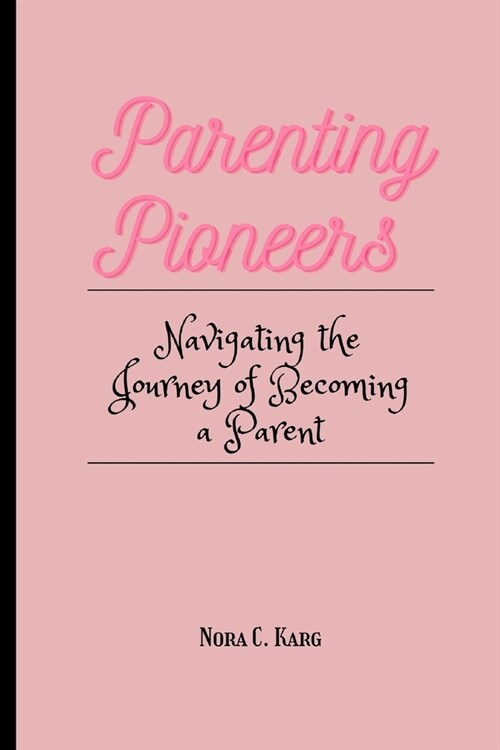 Parenting Pioneers: Navigating the journey of becoming a parent (Paperback)