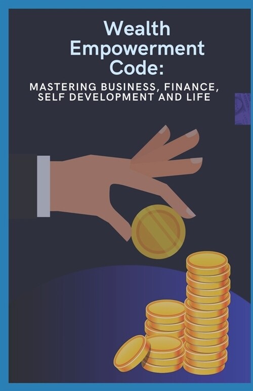 Wealth Empowerment Code: Mastering Business, Finance, Self development And Life (Paperback)