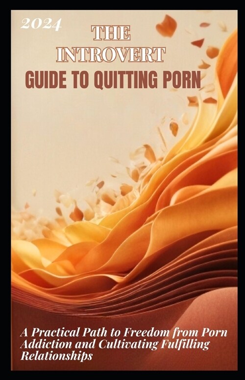 The Introvert Guide to Quitting Porn: A Practical Path to Freedom from Porn Addiction and Cultivating Fulfilling Relationships (Paperback)