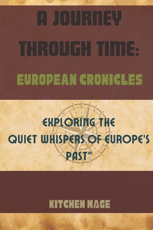 A Journey Through Time: European Chronicles: Exploring the Quiet Whispers of Europes Past (Paperback)