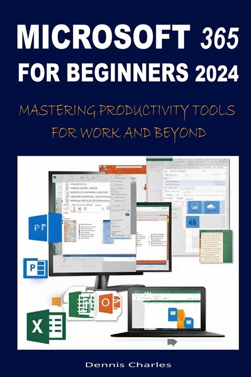 Microsoft 365 for Beginners 2024: Mastering Productivity Tools for Work and Beyond (Paperback)