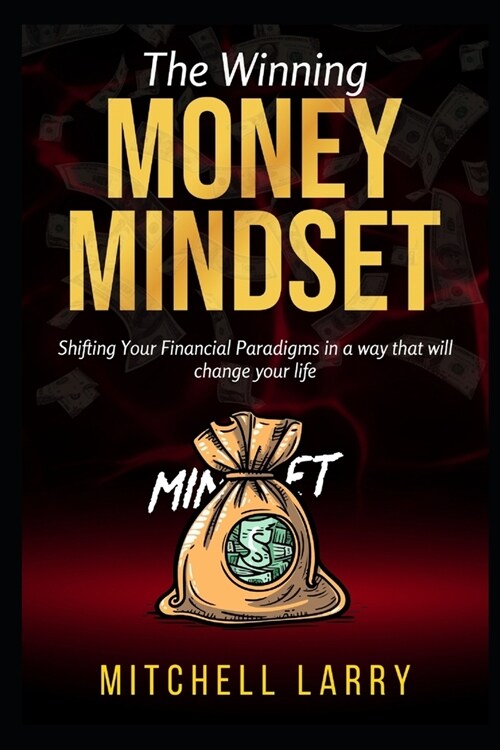 The Winning Money Mindset: Shifting Your Financial Paradigms in a way that will change your life (Paperback)