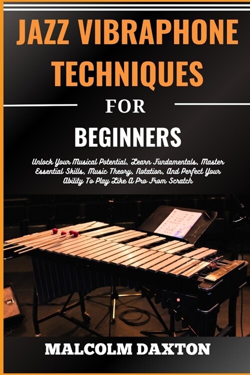 Jazz Vibraphone Techniques for Beginners: Unlock Your Musical Potential, Learn Fundamentals, Master Essential Skills, Music Theory, Notation, And Perf (Paperback)