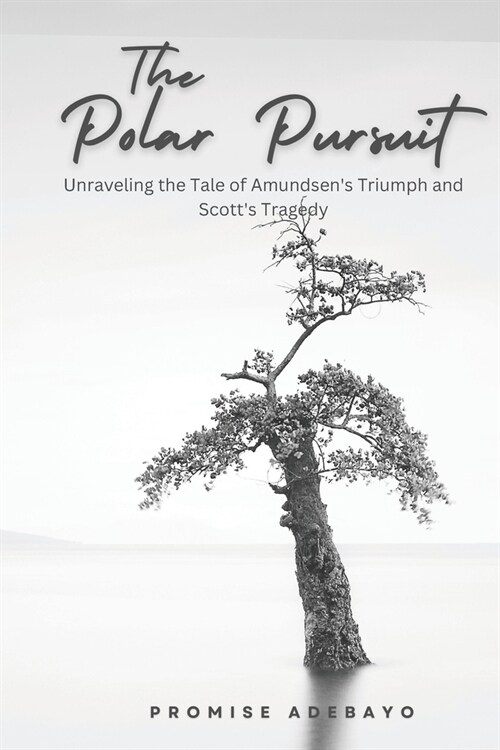 The Polar Pursuit: Unraveling the Tale of Amundsens Triumph and Scotts Tragedy (Paperback)