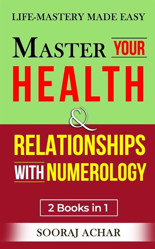 Master Your HEALTH And RELATIONSHIPS With Numerology: 2 Books in 1 - Life-Mastery Made Easy (Paperback)
