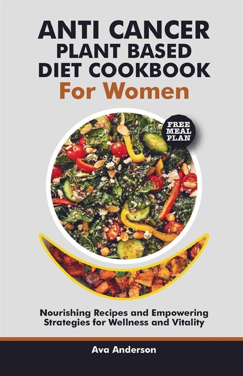 anti cancer plant based diet cookbook for women: Nourishing Recipes and Empowering Strategies for Wellness and Vitality (Paperback)