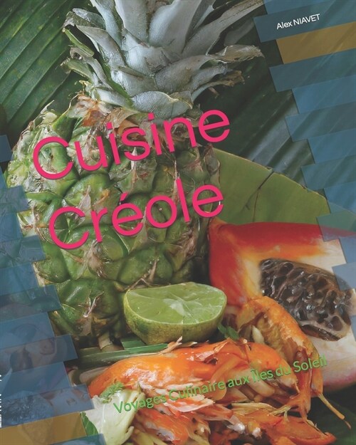 Cuisine Cr?le: Voyages Culinaire aux ?es du Soleil (Paperback)