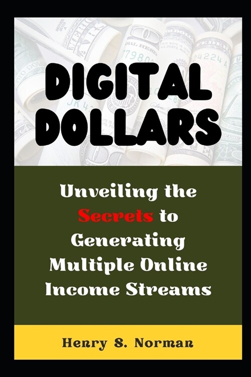 Digital Dollars: Unveiling the Secrets to Generating Multiple Online Income Streams (Paperback)