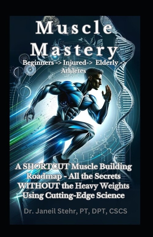Muscle Mastery Beginners - Injured- Elderly - Athletes: A SHORTCUT Muscle Building Roadmap - All the Secrets WITHOUT the Heavy Weights Using Cuttin (Paperback)
