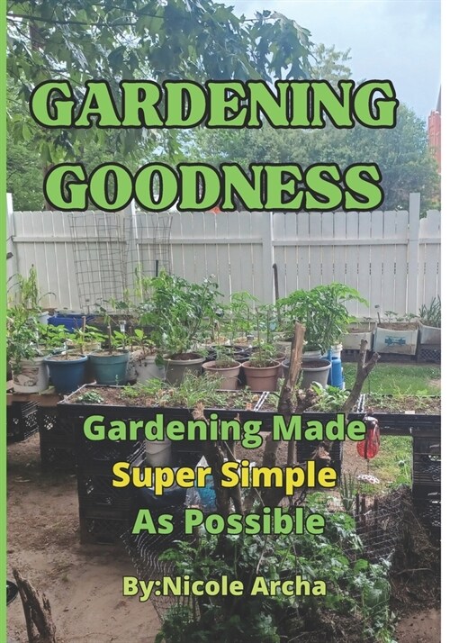 Gardening Goodness: Gardening Made Super Simple as Possible (Paperback)