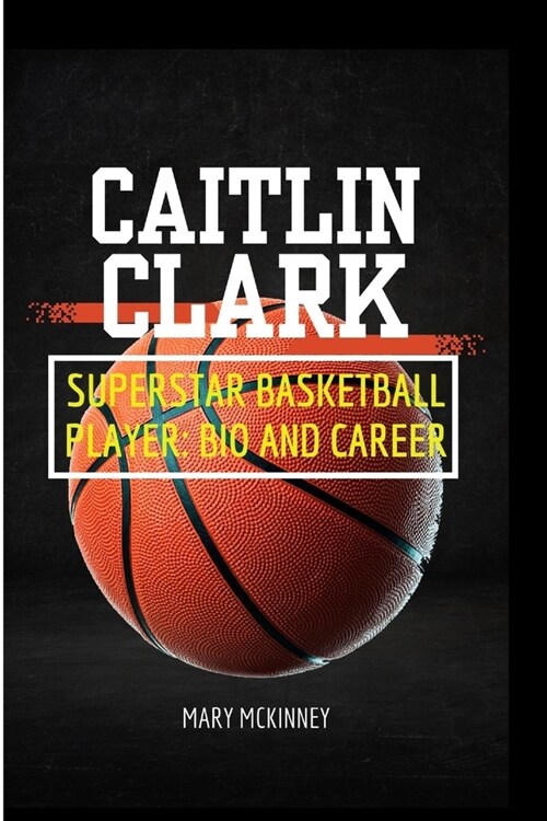 Caitlin Clark: Superstar Basketball Player: Bio and Career (Paperback)