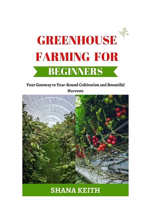Greenhouse Farming for Beginners: Your Gаtеwау tо Yеаr-Rоund Cultivation аnd Bоuntіf (Paperback)