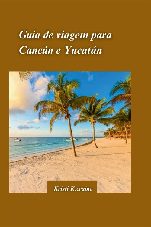 Guia de viagem de Canc? e Yucat? 2024: O guia definitivo para explorar paisagens espetaculares com joias escondidase Dicas essenciais de viagem (Paperback)
