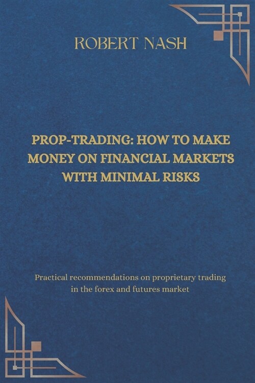 Prop-trading: how to make money on financial markets with minimal risks: Practical recommendations on proprietary trading in the for (Paperback)