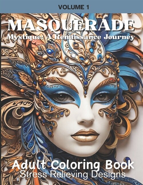 Masquerade Mystique: A Renaissance Journey: Adult Coloring Book: Stress Relieving Designs Volume 1 (Paperback)