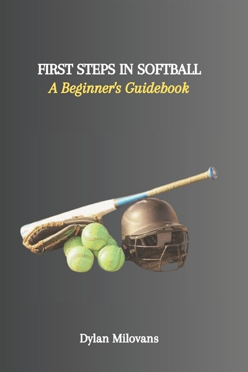 First Steps in Softball: A Beginners Guidebook (Paperback)