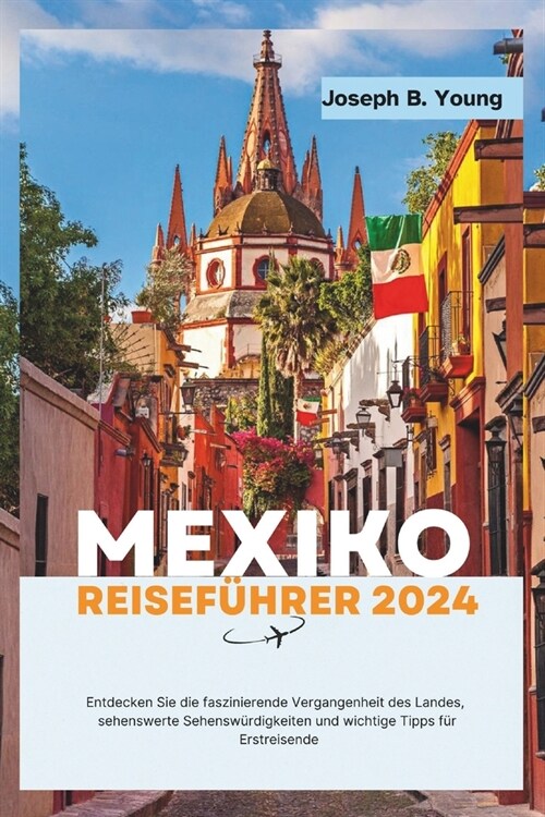 Mexiko Reisef?rer 2024: Entdecken Die faszinierende Vergangenheit des Landes, Sehensw?digkeiten, die man gesehen haben muss, wichtige Tipps f (Paperback)