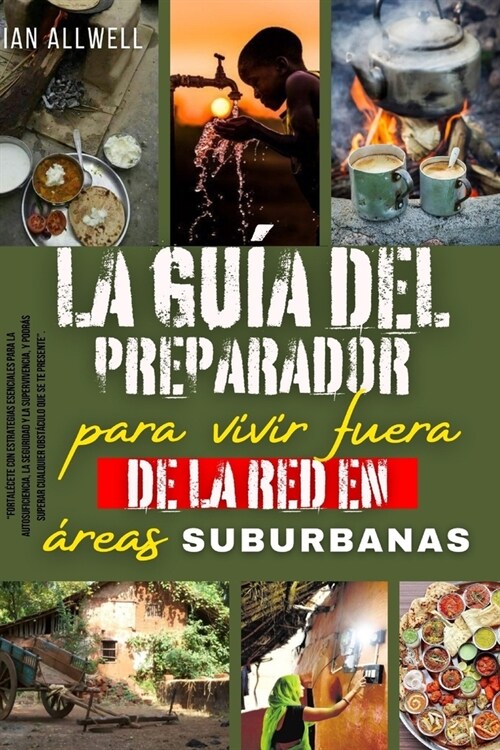 La Gu? De Preparadores Para Vivir Fuera De La Red En 햞eas Suburbanas: Una Gu? De Preparaci? Para Vivir Fuera De La Red, Almacenamiento Y Gesti? D (Paperback)