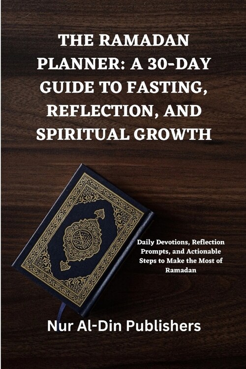 The Ramadan Planner: A 30-DAY GUIDE TO FASTING, REFLECTION, AND SPIRITUAL GROWTH: Daily Devotions, Reflection Prompts, and Actionable Steps (Paperback)