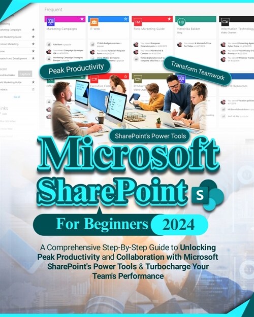 Microsoft SharePoint For Beginners: A Comprehensive Step-By-Step Guide to Unlocking Peak Productivity and Collaboration with Microsoft SharePoints Po (Paperback)