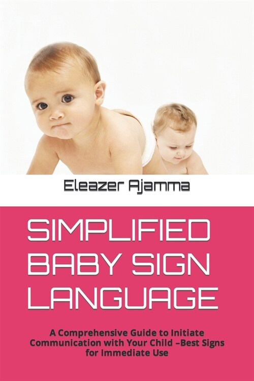 Simplified Baby Sign Language: A Comprehensive Guide to Initiate Communication with Your Child -Best Signs for Immediate Use (Paperback)