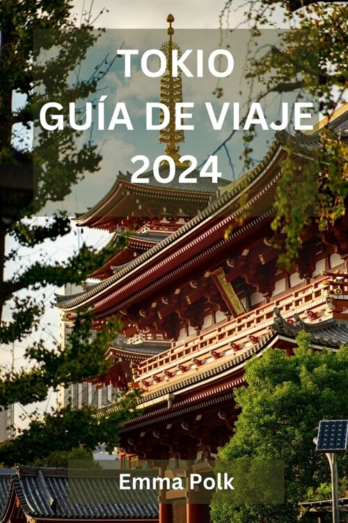 Tokio Gu? de Viaje 2024: Una gu? completa de cultura, gastronom? y experiencias cautivadoras. (Paperback)