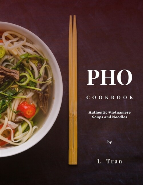 Pho Cookbook Authentic Vietnamese Soup and Noodles: Delicious and Flavourful Recipes that are easy to master (Paperback)