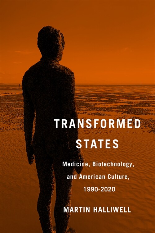 Transformed States: Medicine, Biotechnology, and American Culture, 1990-2020 (Hardcover)
