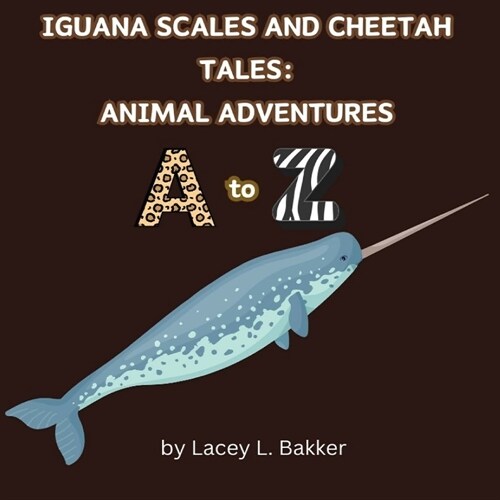 Iguana Scales and Cheetah Tales: Animal Adventures A to Z (Paperback)