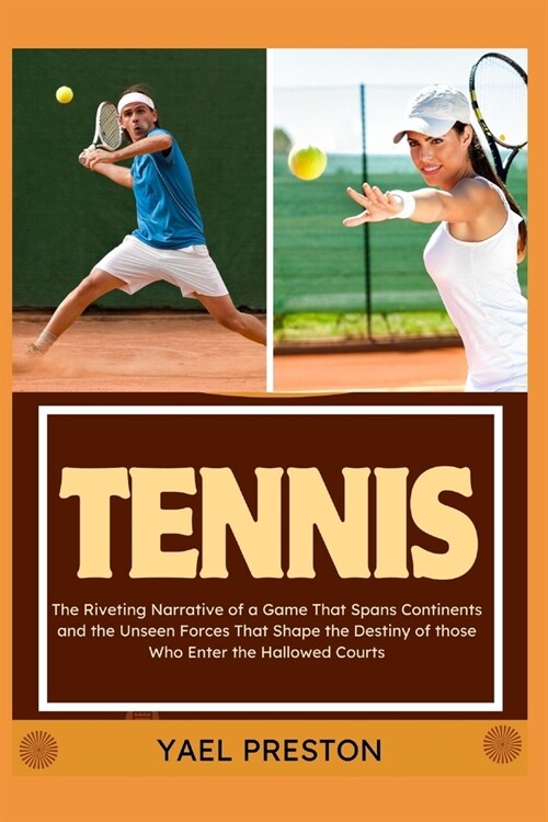 Tennis: The Riveting Narrative of a Game That Spans Continents and the Unseen Forces That Shape the Destiny of those Who Enter (Paperback)
