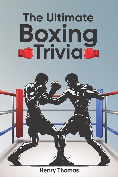 The Ultimate Boxing Trivia: Perfect Trivia Collection for Adults and Children With 200 Boxing Questions and Answers in 20 Topics (Paperback)