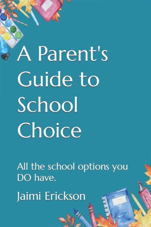 A Parents Guide to School Choice: All the school options you DO have. (Paperback)