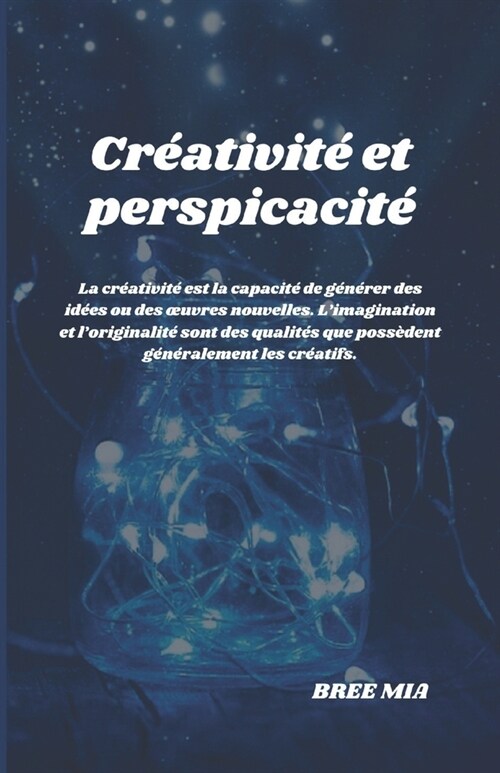 Cr?tivit?et perspicacit? La cr?tivit?est la capacit?de g??er des id?s ou des oeuvres nouvelles. Limagination et loriginalit?sont des q (Paperback)