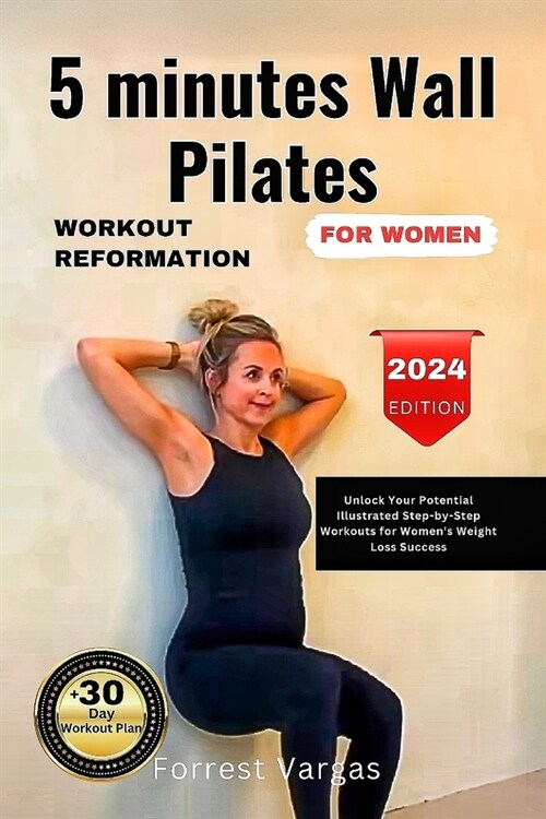 5 minutes Wall Pilates WORKOUT REFORMATION FOR WOMEN: Unlock Your Potential Illustrated Step-by-Step Workout for Womens Weight Loss Success (Paperback)