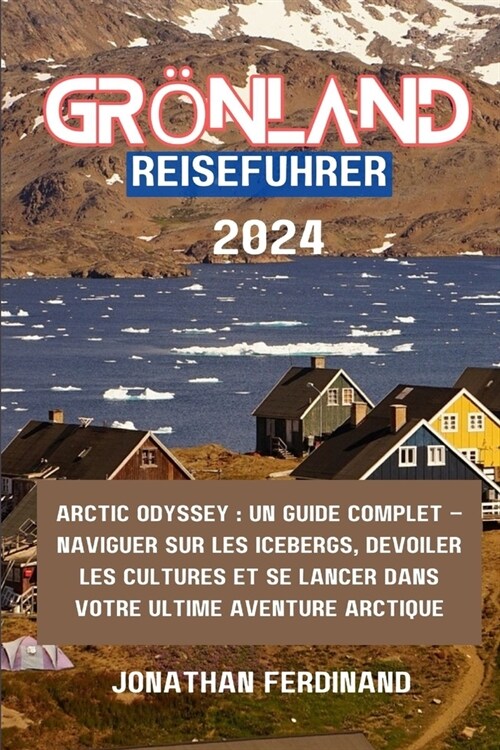 Gr?land Reisef?rer 2024: Arctic Odyssey: Ein umfassender Leitfaden - Durch Eisberge navigieren, Kulturen enth?len und sich auf Ihr ultimatives (Paperback)