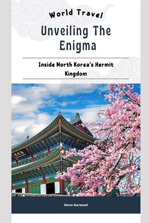 Unveiling The Enigma: Inside North Koreas Hermit Kingdom: Extraordinary Life To Live In North Korea (Paperback)