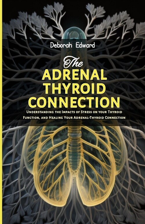 The Adrenal Thyroid Connection: Understanding the Impacts of Stress on your Thyroid Function, and Healing Your Adrenal-Thyroid Connection (Paperback)