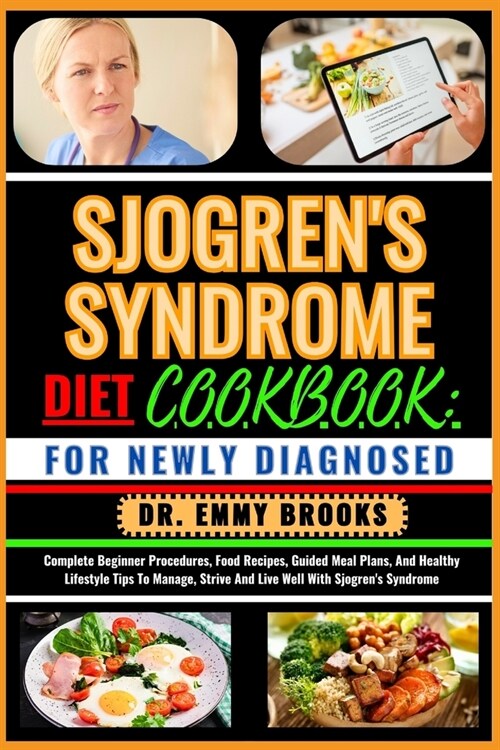 Sjogrens Syndrome Diet Cookbook: FOR NEWLY DIAGNOSED: Complete Beginner Procedures, Food Recipes, Guided Meal Plans, And Healthy Lifestyle Tips To Ma (Paperback)