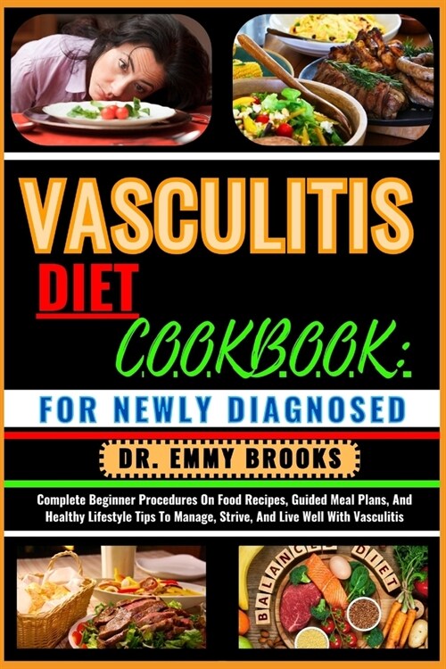 Vasculitis Diet Cookbook: FOR NEWLY DIAGNOSED: Complete Beginner Procedures On Food Recipes, Guided Meal Plans, And Healthy Lifestyle Tips To Ma (Paperback)