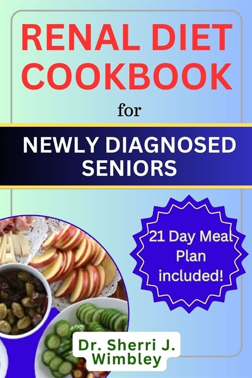 Renal Diet Cookbook for Newly Diagnosed Seniors: Your Complete Guide to Managing Kidney Disease and Avoiding Dialysis with Nourishing Recipes for Impr (Paperback)