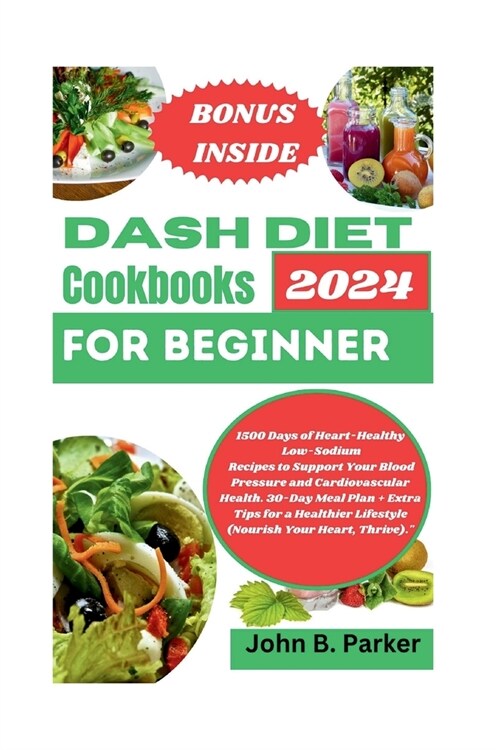 Dash diet cookbook for beginner 2024: 1500 Days of Heart-Healthy Low-Sodium Recipes to Support Your Blood Pressure and Cardiovascular Health. 30-Day M (Paperback)